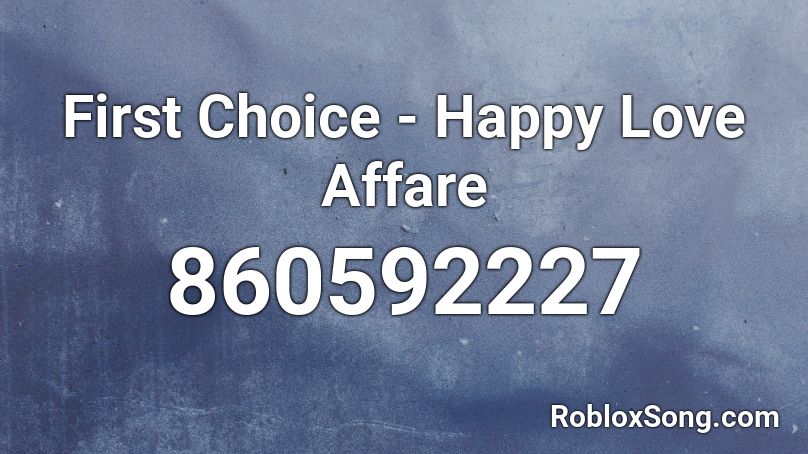 First Choice - Happy Love Affare Roblox ID