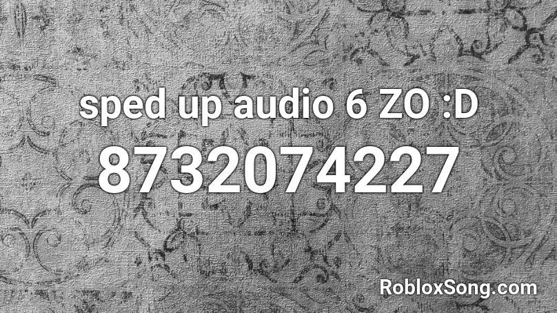 sped up audio 6 ZO :D Roblox ID