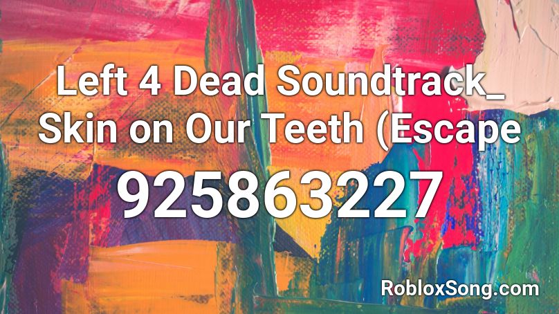 Left 4 Dead Soundtrack_ Skin on Our Teeth (Escape Roblox ID