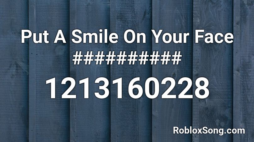 Put A Smile On Your Face ########## Roblox ID