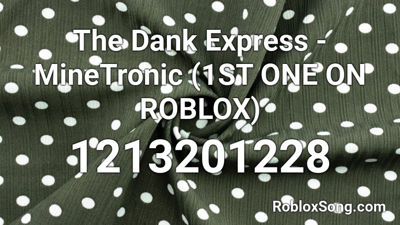The Dank Express - MineTronic (1ST ONE ON ROBLOX) Roblox ID