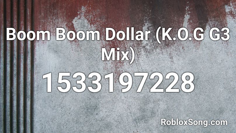 Boom Boom Dollar (K.O.G G3 Mix) Roblox ID