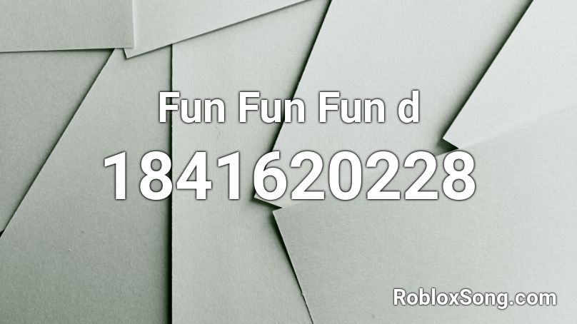 Fun Fun Fun d Roblox ID