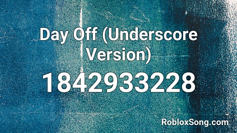 Day Off (Underscore Version) Roblox ID