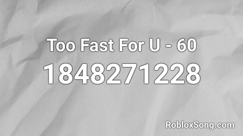 Too Fast For U - 60 Roblox ID