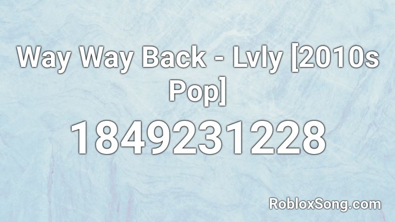 Way Way Back - Lvly [2010s Pop] Roblox ID