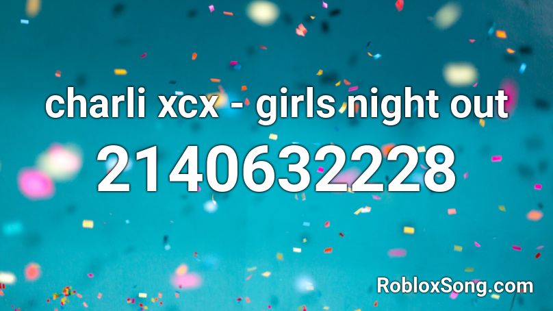 charli xcx - girls night out Roblox ID