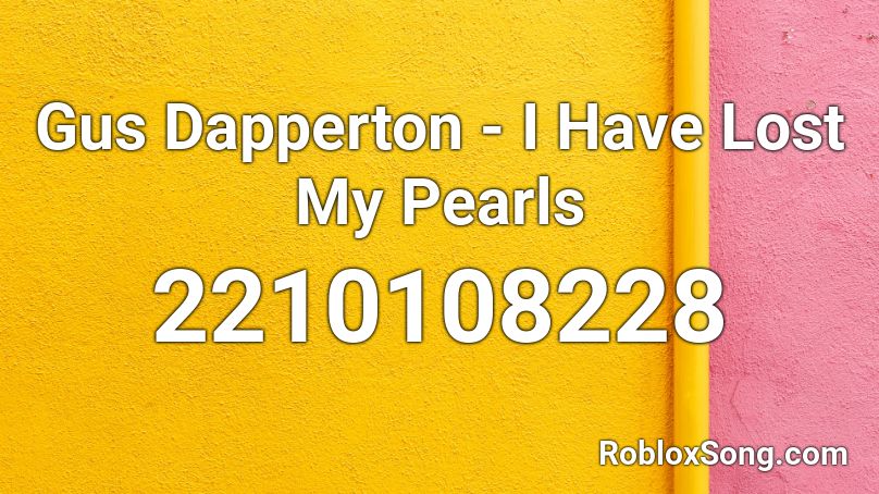 Gus Dapperton - I Have Lost My Pearls  Roblox ID