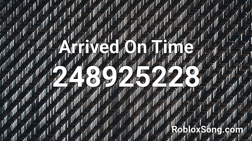 Arrived On Time Roblox ID
