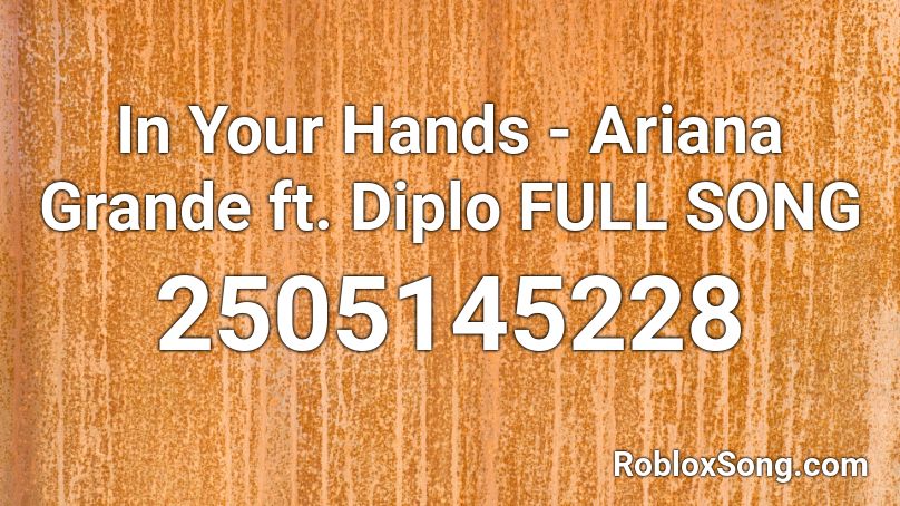 In Your Hands - Ariana Grande ft. Diplo FULL SONG Roblox ID