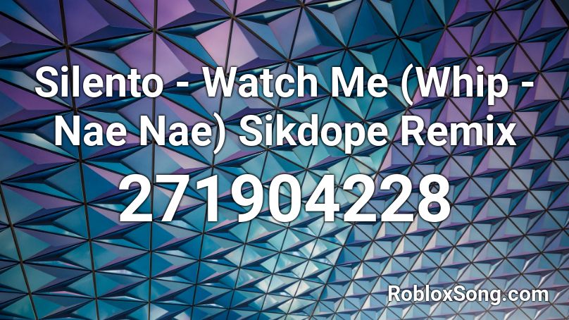 Silento - Watch Me (Whip - Nae Nae) Sikdope Remix Roblox ID