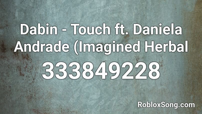 Dabin - Touch ft. Daniela Andrade (Imagined Herbal Roblox ID