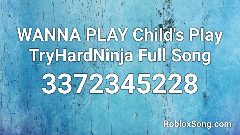WANNA PLAY Child's Play TryHardNinja Full Song Roblox ID