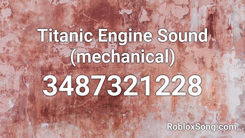 Titanic Engine Sound (mechanical) Roblox ID - Roblox music codes