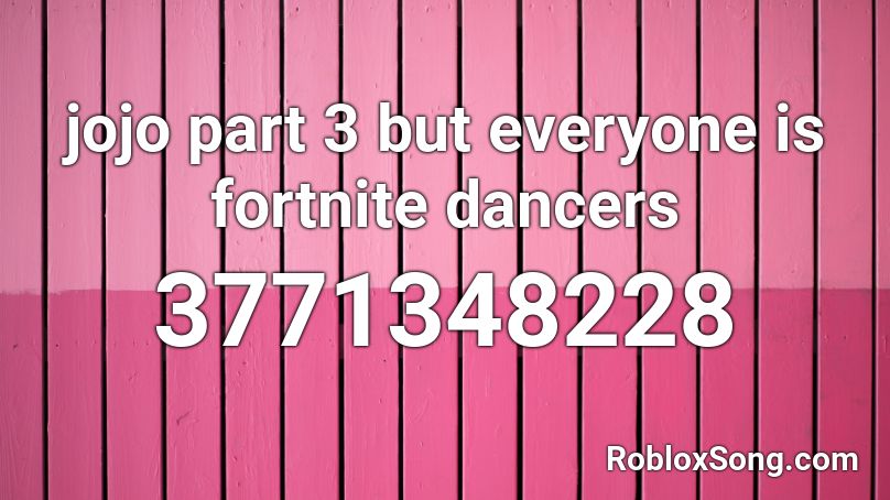 jojo part 3 but everyone is fortnite dancers Roblox ID