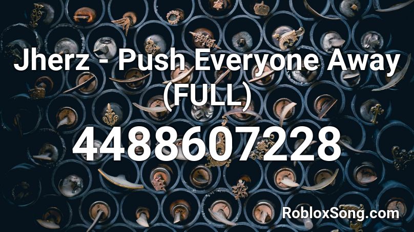 Jherz - Push Everyone Away (FULL) Roblox ID