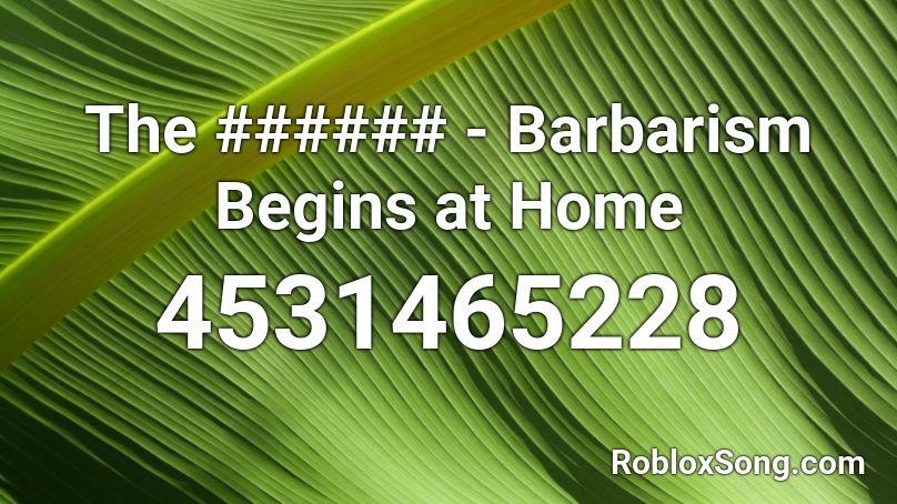 The ###### - Barbarism Begins at Home Roblox ID