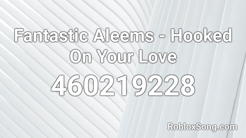 Fantastic Aleems - Hooked On Your Love Roblox ID