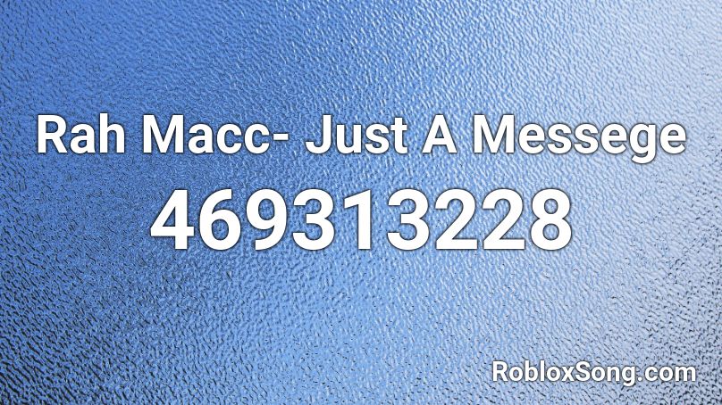 Rah Macc- Just A Messege Roblox ID
