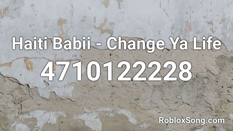 Haiti Babii - Change Ya Life Roblox ID