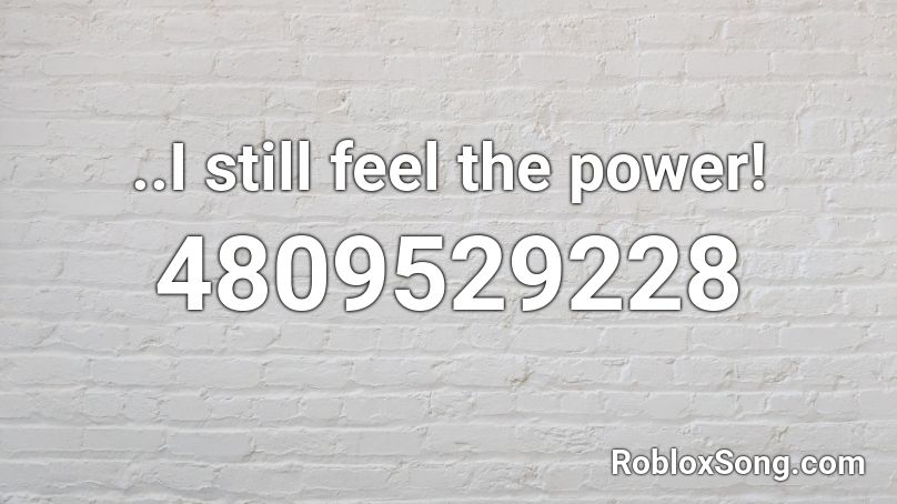 ..I still feel the power! Roblox ID