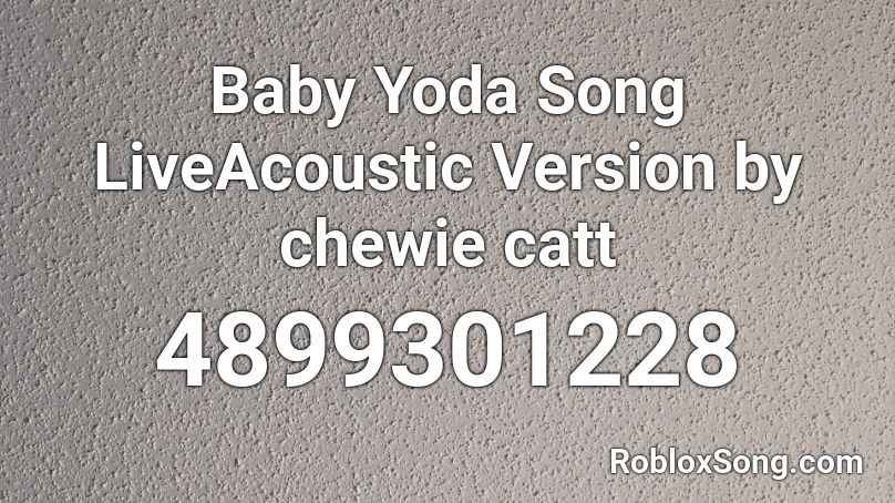 Baby Yoda Song Liveacoustic Version By Chewie Catt Roblox Id Roblox Music Codes - roblox baby yoda