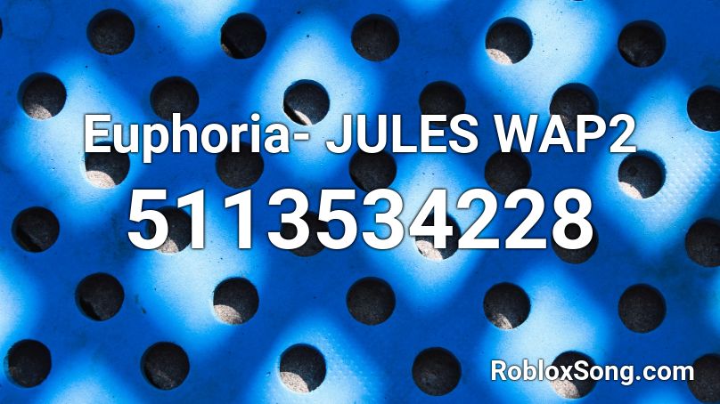 Euphoria- JULES WAP2 Roblox ID