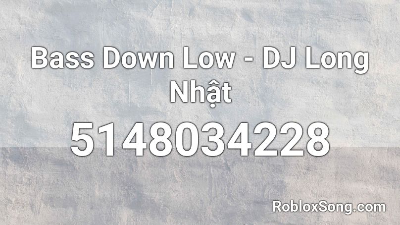 Bass Down Low - DJ Long Nhật Roblox ID