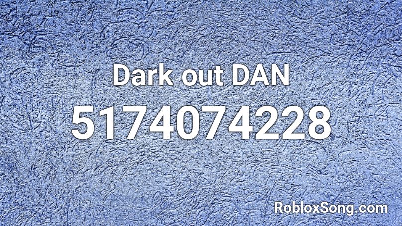 Dark out DAN Roblox ID