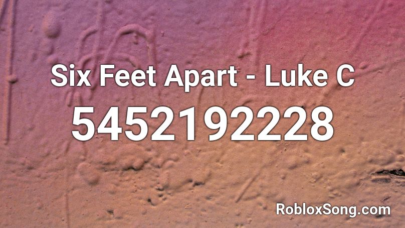 Six Feet Apart - Luke C Roblox ID