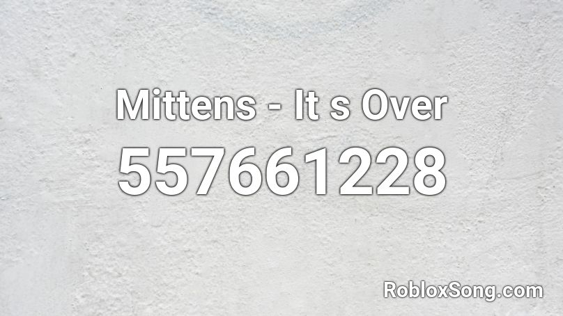Mittens  - It s Over Roblox ID