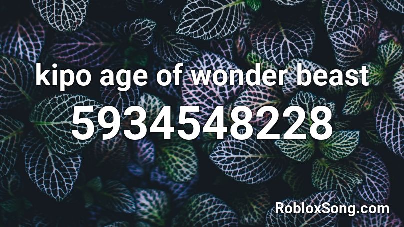 Kipo Age Of Wonder Beast Roblox Id Roblox Music Codes - dr beast song roblox id