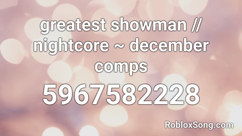 greatest showman // nightcore ~ december comps Roblox ID