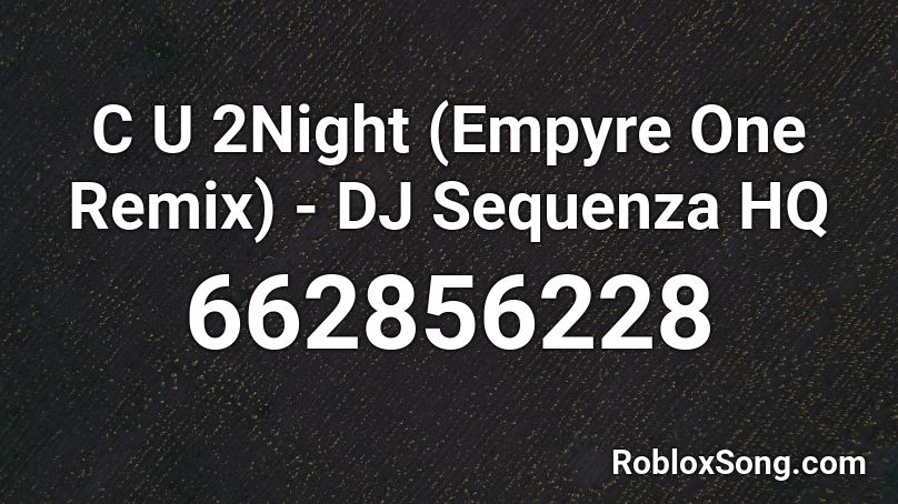 C U 2Night (Empyre One Remix) - DJ Sequenza HQ Roblox ID