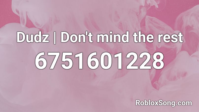 Dudz Don T Mind The Rest Roblox Id Roblox Music Codes - roblox dont mind id