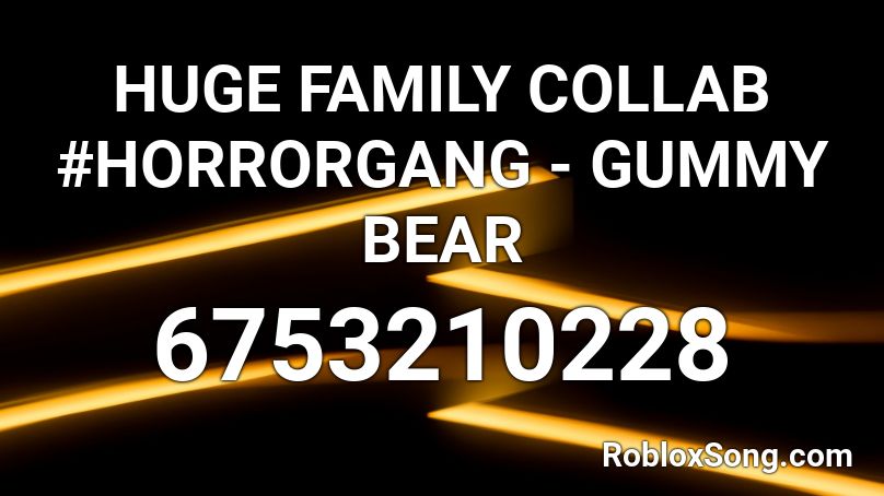 HUGE FAMILY COLLAB #HORRORGANG  - GUMMY BEAR Roblox ID