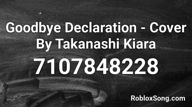 Goodbye Declaration - Cover By Takanashi Kiara Roblox ID