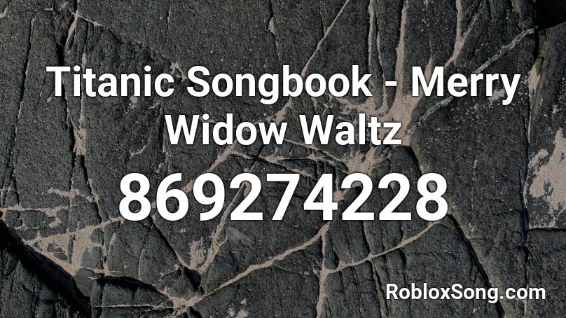 Titanic Songbook - Merry Widow Waltz Roblox ID