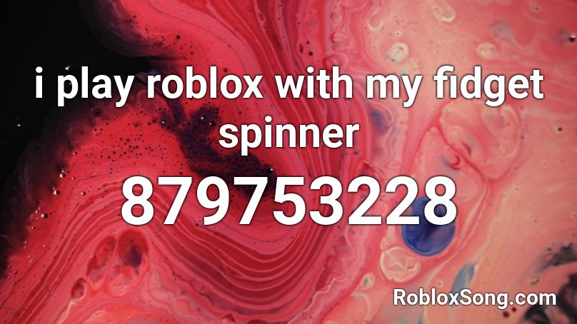 I Play Roblox With My Fidget Spinner Roblox Id Roblox Music Codes - i play roblox with my fidget spinner