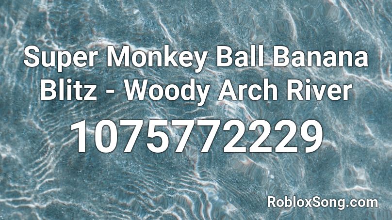 Super Monkey Ball Banana Blitz - Woody Arch River  Roblox ID