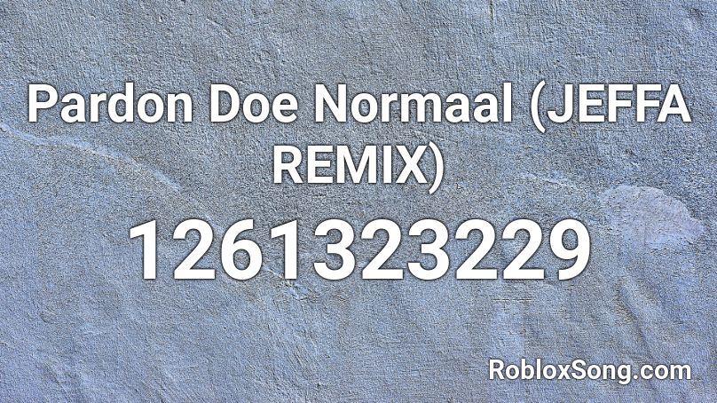 Pardon Doe Normaal (JEFFA REMIX) Roblox ID