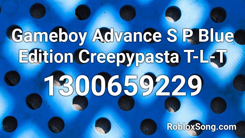 Gameboy Advance S P Blue Edition Creepypasta T-L-T Roblox ID