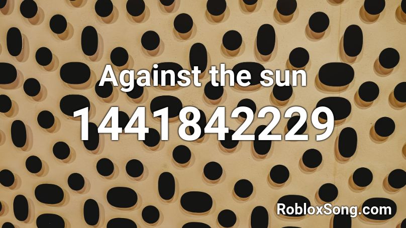 Against the sun Roblox ID