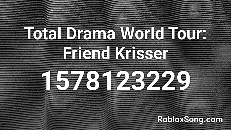 Total Drama World Tour: Friend Krisser Roblox ID