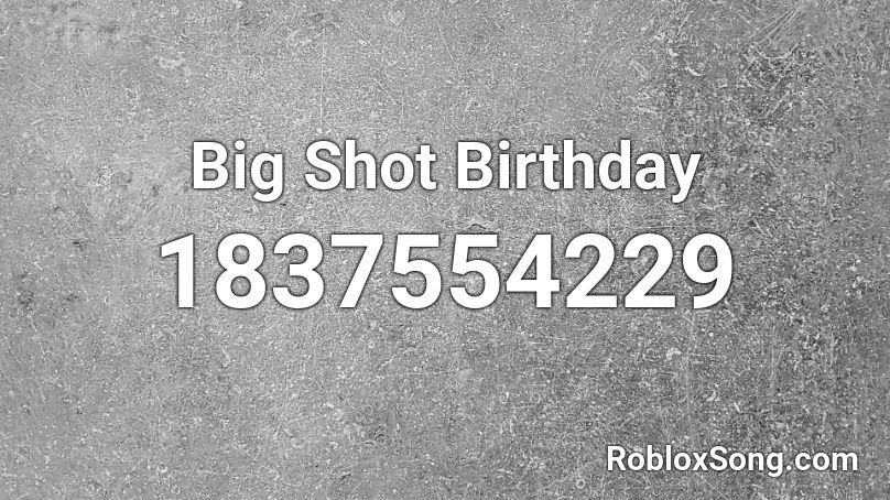 Big Shot Birthday Roblox ID