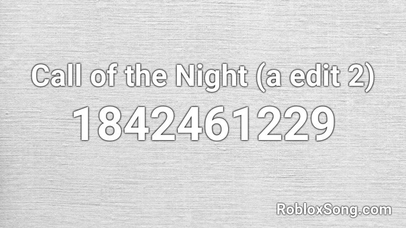 Call of the Night (a edit 2) Roblox ID