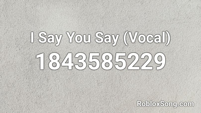 I Say You Say (Vocal) Roblox ID