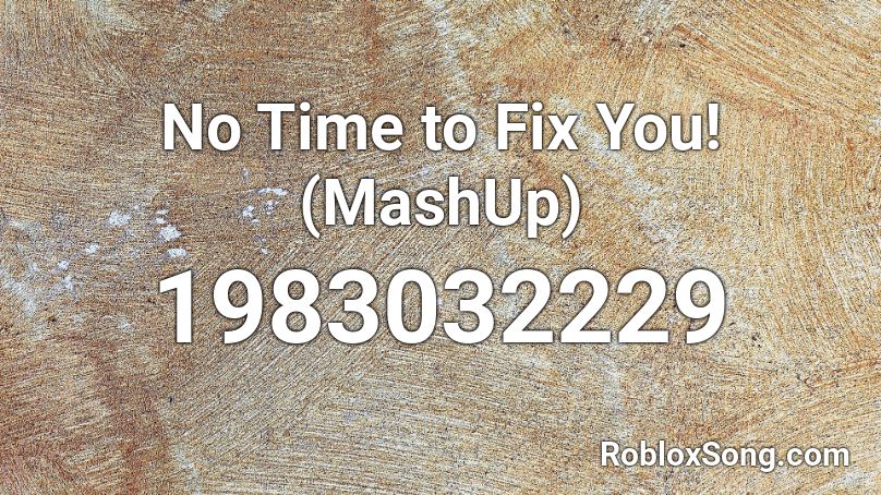 No Time to Fix You! (MashUp) Roblox ID