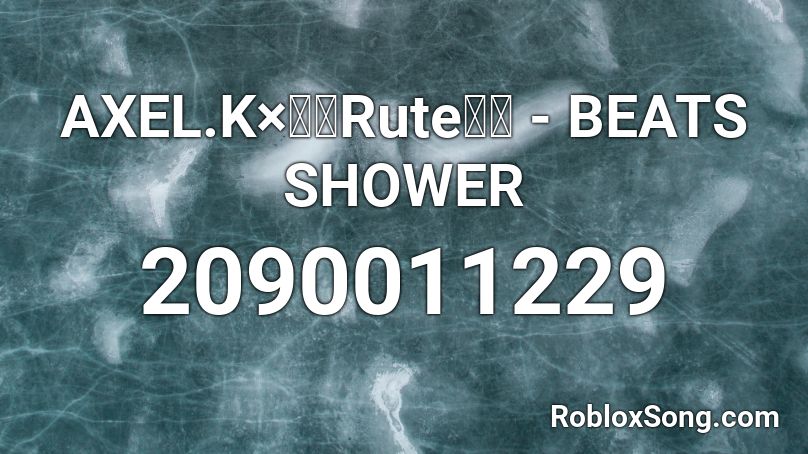 AXEL.K×越田Rute隆人 - BEATS SHOWER Roblox ID