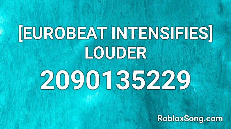 [EUROBEAT INTENSIFIES] LOUDER Roblox ID